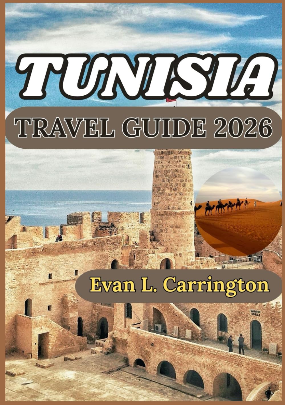 TUNISIA TRAVEL GUIDE 2026: A Practical Exploration of History, Daily Life, Culture, and Responsible Discovery Across Tunisia’s Cities, Deserts, and ... (Evan L. Carrington World Travel Collection)