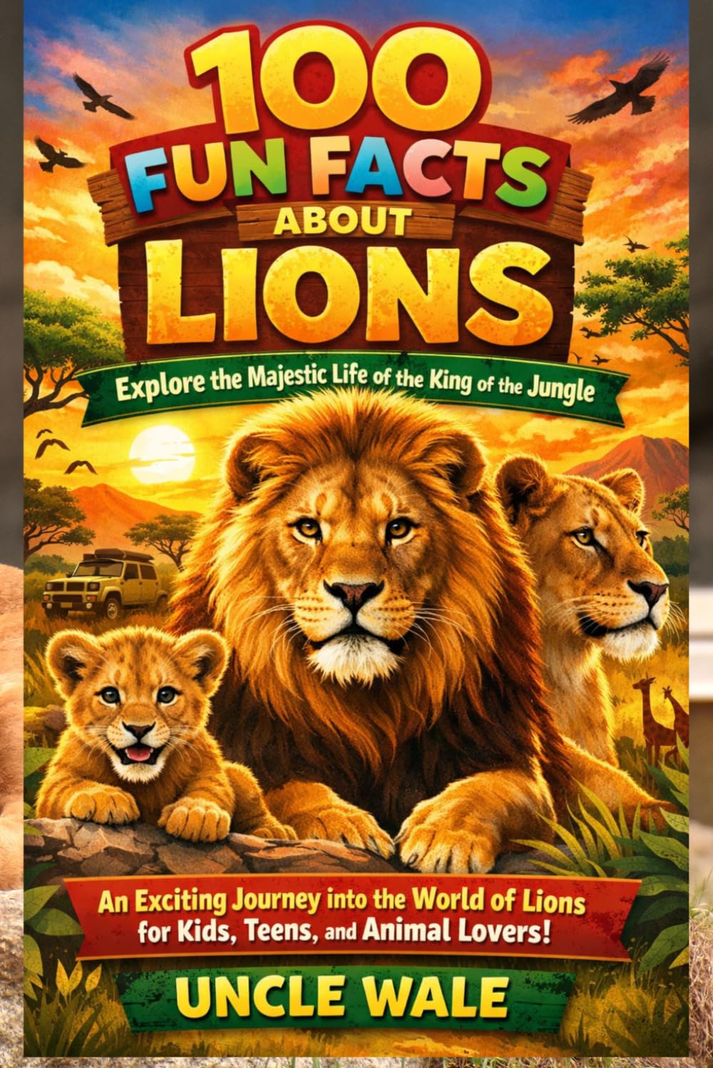 100 Fun Facts About Lions: Explore the Majestic Life of the King of the Jungle: An Exciting Journey into the World of Lions for Kids, Teens, and Animal Lovers!