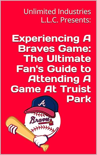 Experiencing A Braves Game: The Ultimate Fan's Guide to Attending A Game At Truist Park