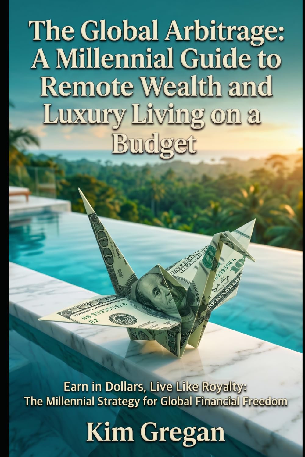 The Global Arbitrage: Millennial Guid to Remote Wealth and Luxury Living on a Budget