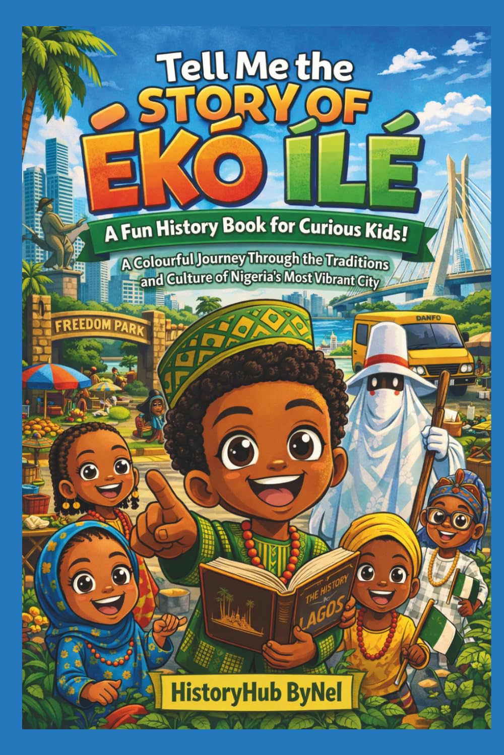 Tell Me the STORY OF ÉKÓ ÍLÉ: A Fun History Book for Curious Kids!: A Colourful Journey Through Traditions and Culture of Nigeria’s Most Vibrant City (Collection of State Histories of the USA)