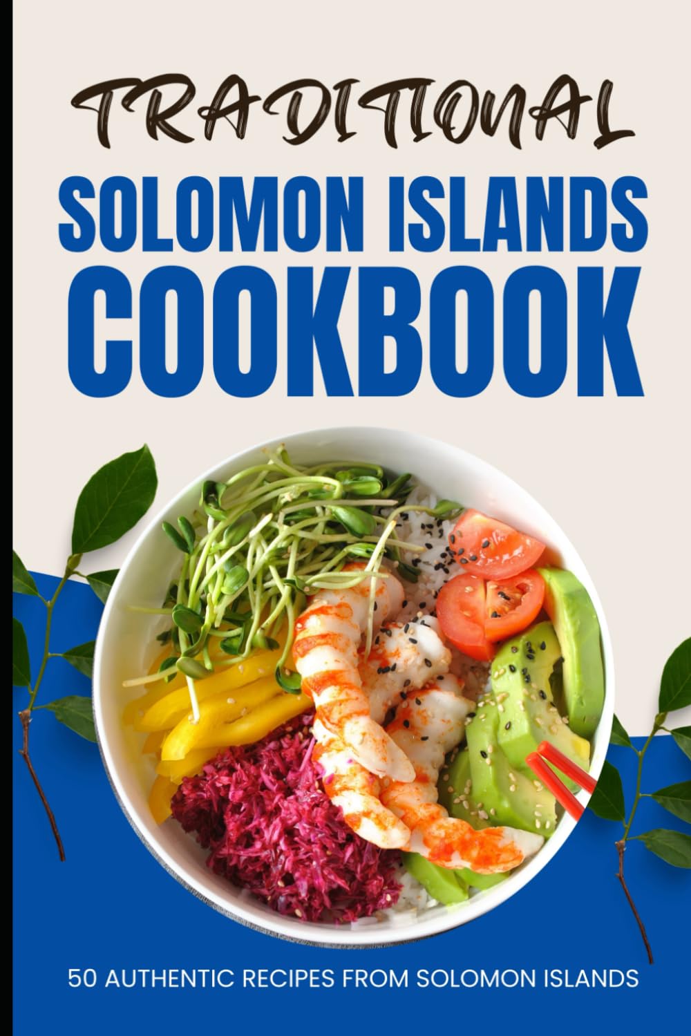 Traditional Solomon Islands Cookbook: 50 Authentic Recipes from Solomon Islands