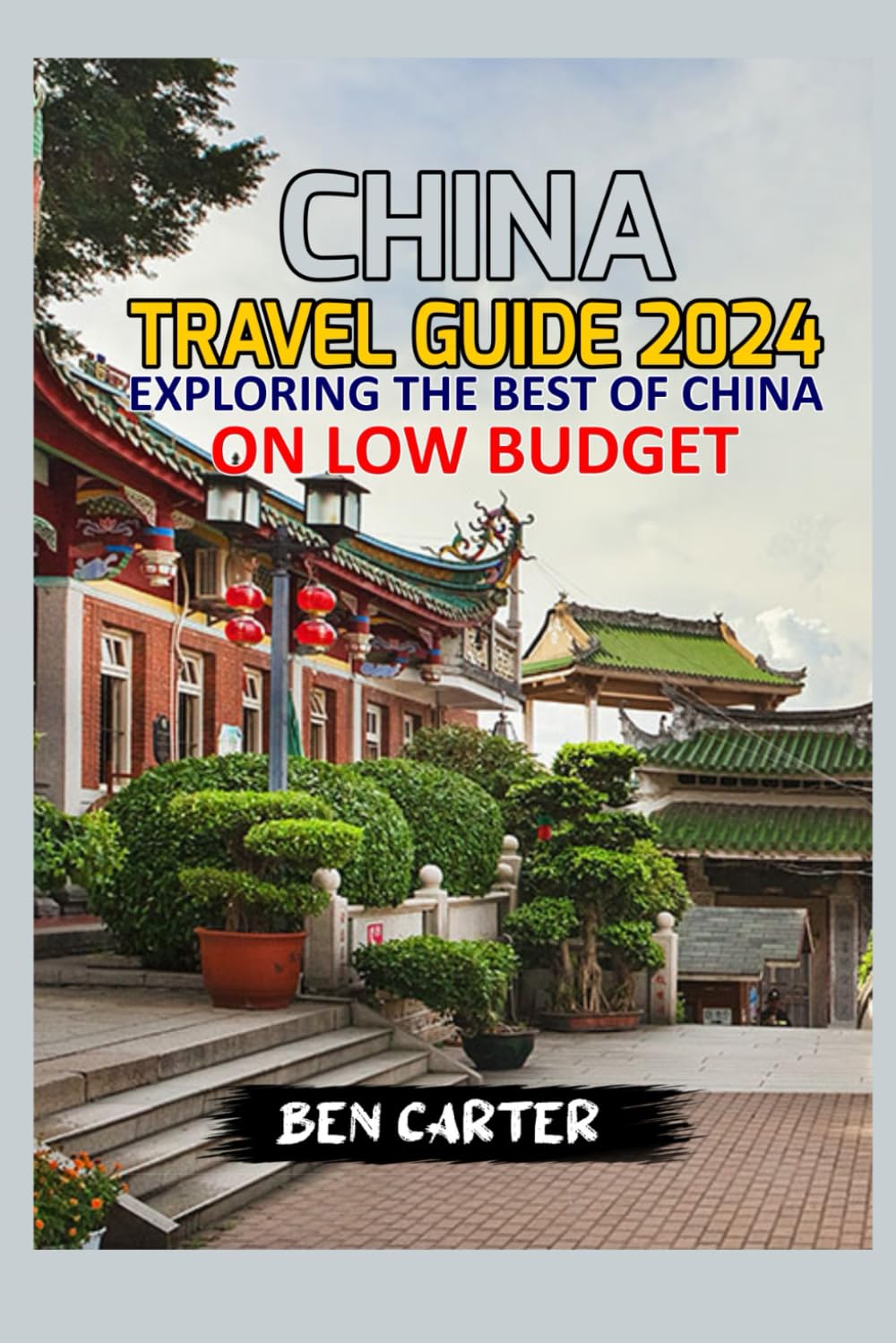 CHINA TRAVEL GUIDE 2024: EXPLORING THE BEST OF CHINA ON LOW BUDGET.