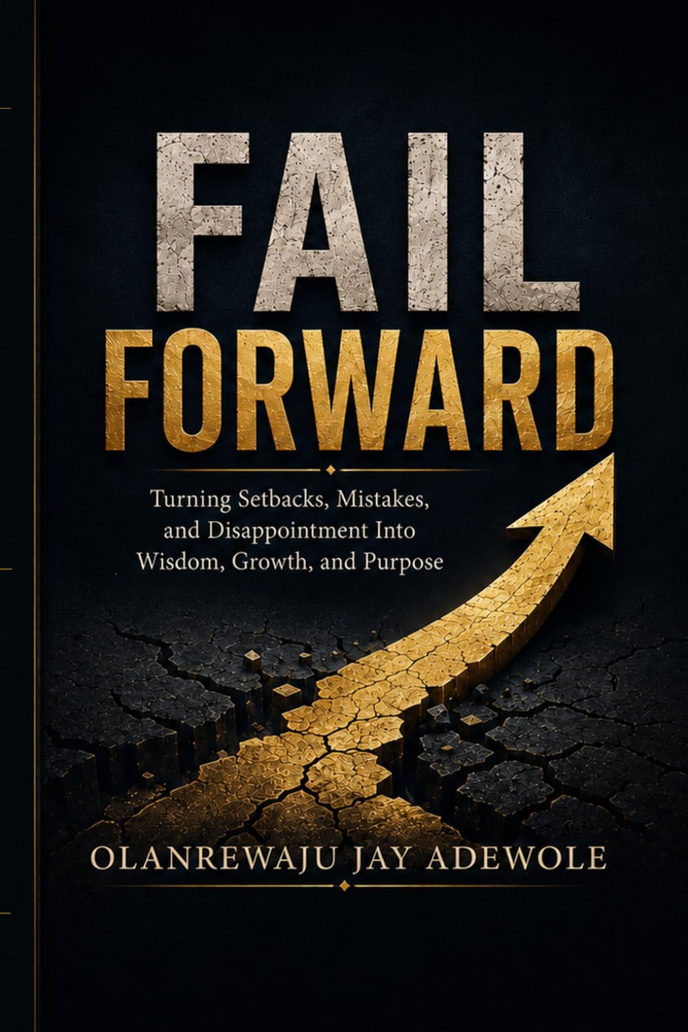 Fail Forward: Turning Setbacks, Mistakes, and Disappointment Into Wisdom, Growth, and Purpose