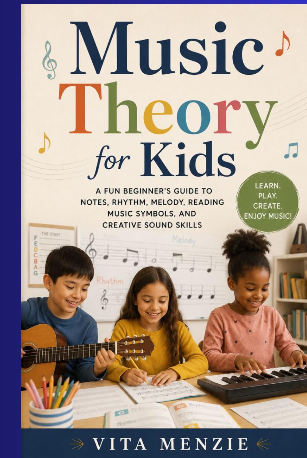 Music Theory for Kids: A Fun Beginner’s Guide to Notes, Rhythm, Melody, Reading Symbols, and Creative Sound Skills