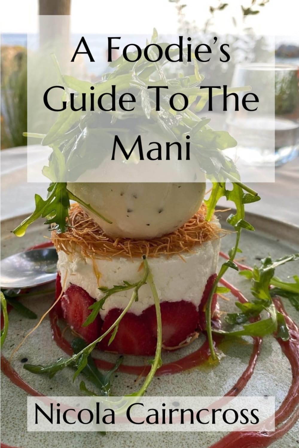 A Foodie's Guide To The Mani: A Culinary Traveller's Handbook To Greek Cuisine (Kardamyli, Stoupa, Agios Nikolaos & Beyond)