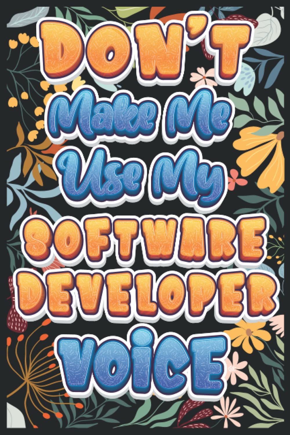 Don't Make Me Use My Software Developer Voice: Funny Gift Idea For Software Developer, Gag Gift for Software Developer Notebook Book, original ... Software Developer Wide-Ruled Paper 120 pages