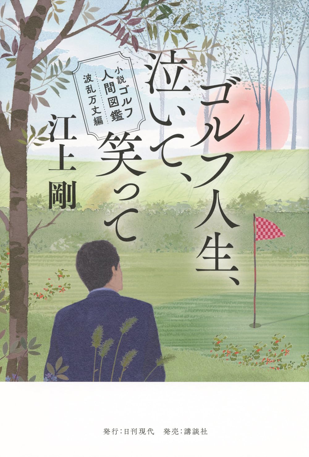 小説 ゴルフ人間図鑑 波乱万丈編 ゴルフ人生、泣いて、笑って | 江上