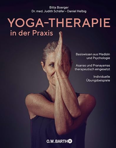 Yoga-Therapie in der Praxis: Basiswissen aus Medizin und Psychologie ·