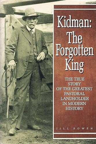 Kidman: The Forgotten King - The True Story Of The Greatest Pastoral Landholder In Modern History.