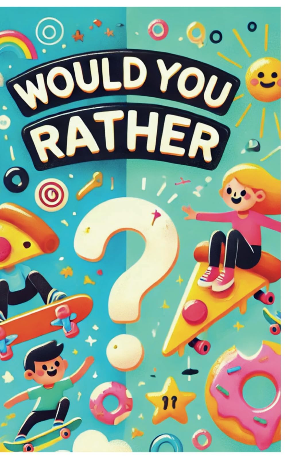 Funny "Would you Rather Questions": for Age 6-18 years old
