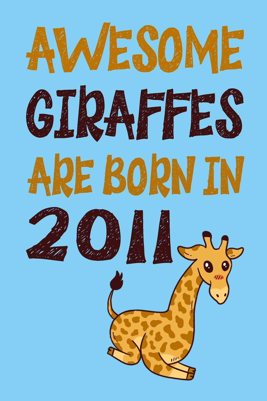 Awesome Giraffes Are Born in 2011: Birthday Gift Birth Year 2011 - blank writing Journal | Notebook | Diary| Planner with lined pages for Notes, ... much more. Great gift idea for Giraffe Lovers