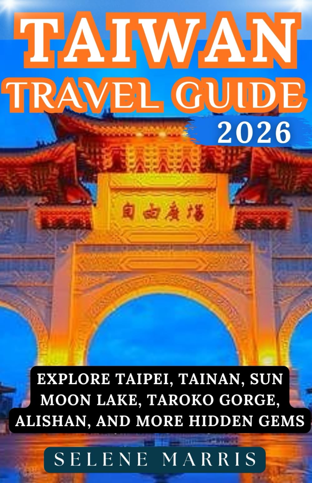 TAIWAN TRAVEL GUIDE 2026: Explore Taipei, Tainan, Sun Moon Lake, Taroko Gorge, Alishan, and More Hidden Gems