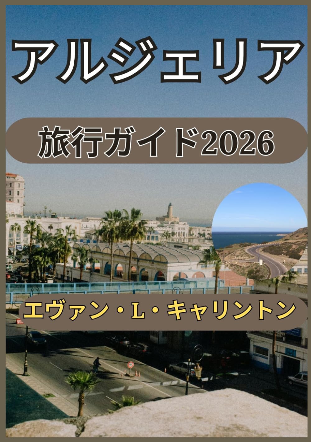 アルジェリア 旅行ガイド2026 (エヴァン・L・キャリントン世界旅行コレクション)