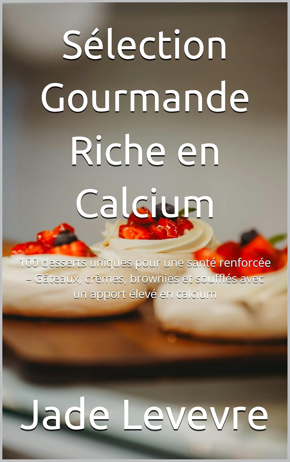 Sélection Gourmande Riche en Calcium: 100 desserts uniques pour une santé renforcée – Gâteaux, crèmes, brownies et soufflés avec un apport élevé en calcium (French Edition)
