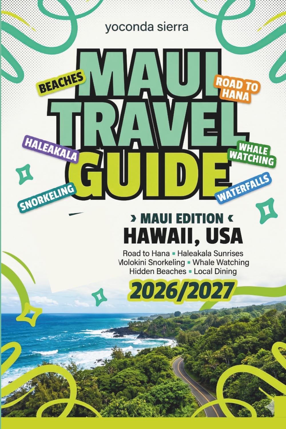 Maui Travel Guide 2026/2027: Haleakalā Sunrises, Road to Hana, Molokini Snorkeling & Whale Watching with Day-by-Day Itineraries, Local Dining, Hidden Beaches & Insider Tips for Every Traveller