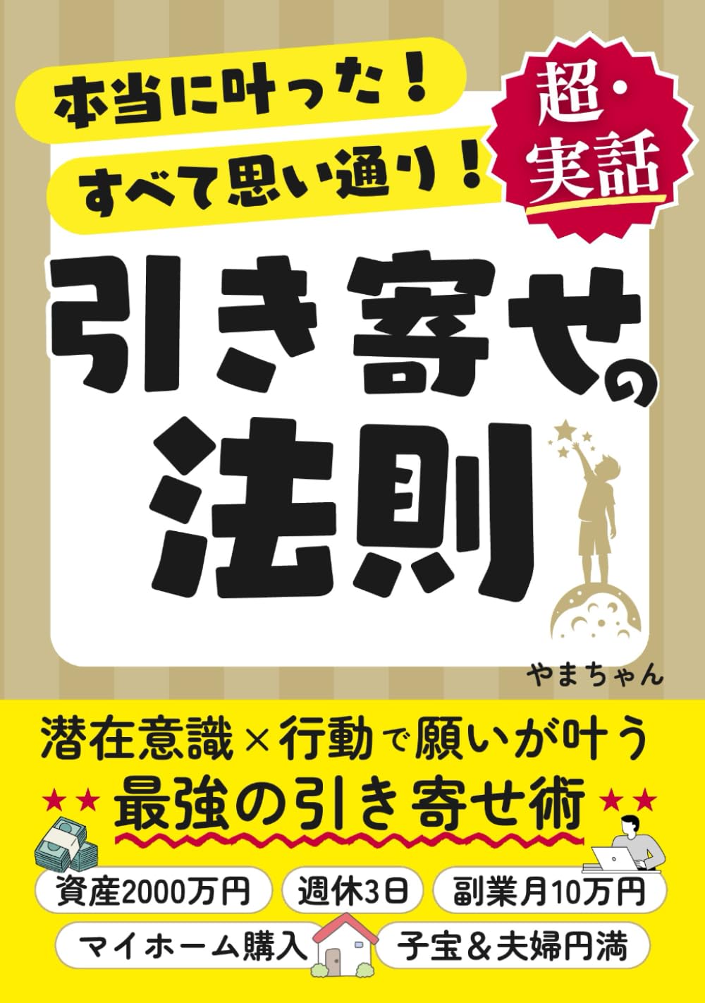引き寄せの法則：潜在意識×行動で願いが叶う最強の引き寄せ術: アファメーションで夢が現実に。30歳で資産2000万円・週休3日・副業で月10万円を叶え、収入も、仕事も、家庭も、人生すべて自動的に好転した超実話 (人生攻略本)