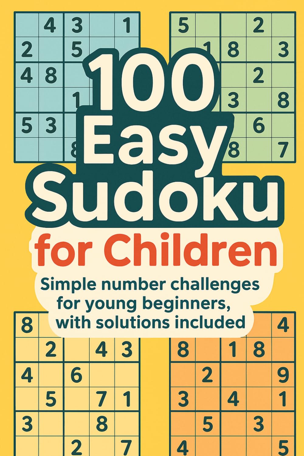 100 Easy Sudoku for Children: Simple number challenges for young beginners, with solutions included