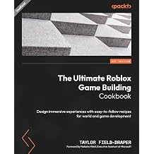 The Ultimate Roblox Game Building Cookbook Design immersive experiences with easy-to-follow recipes for world and game development