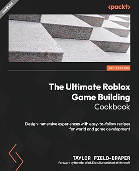 The Ultimate Roblox Game Building Cookbook Design immersive experiences with easy-to-follow recipes for world and game development