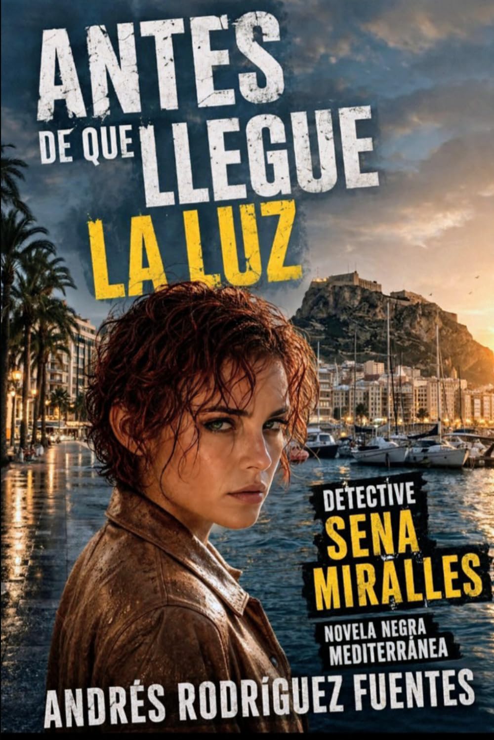 ANTES DE QUE LLEGUE LA LUZ: Detective Sena Miralles - Novela negra mediterránea (Investigaciones Privadas Sena Miralles - Novela negra mediterránea ambientada en Alicante)