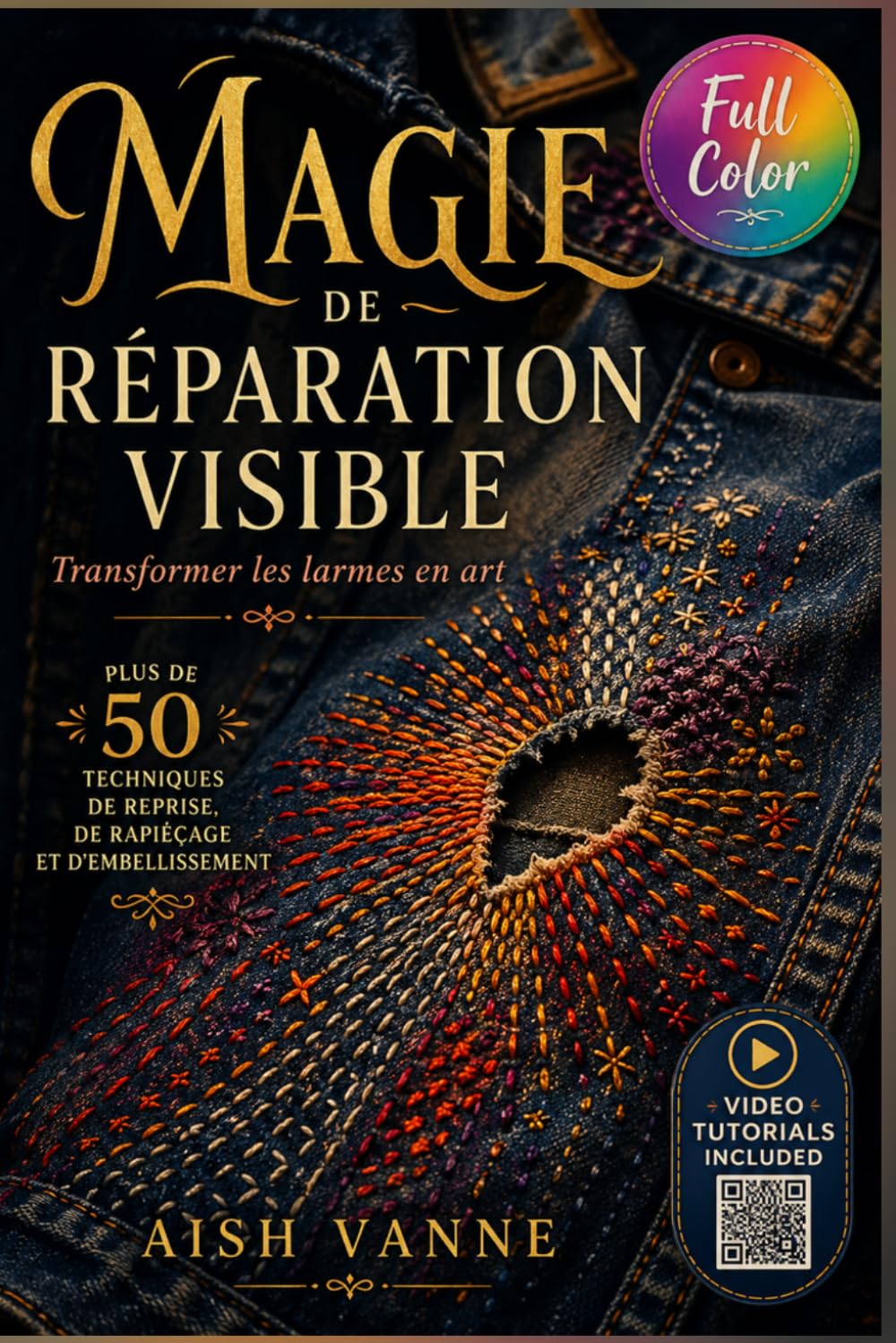 MAGIE DE RÉPARATION VISIBLE: Transformer les larmes en art ; plus de 50 techniques de reprise, de rapiéçage et d’embellissement