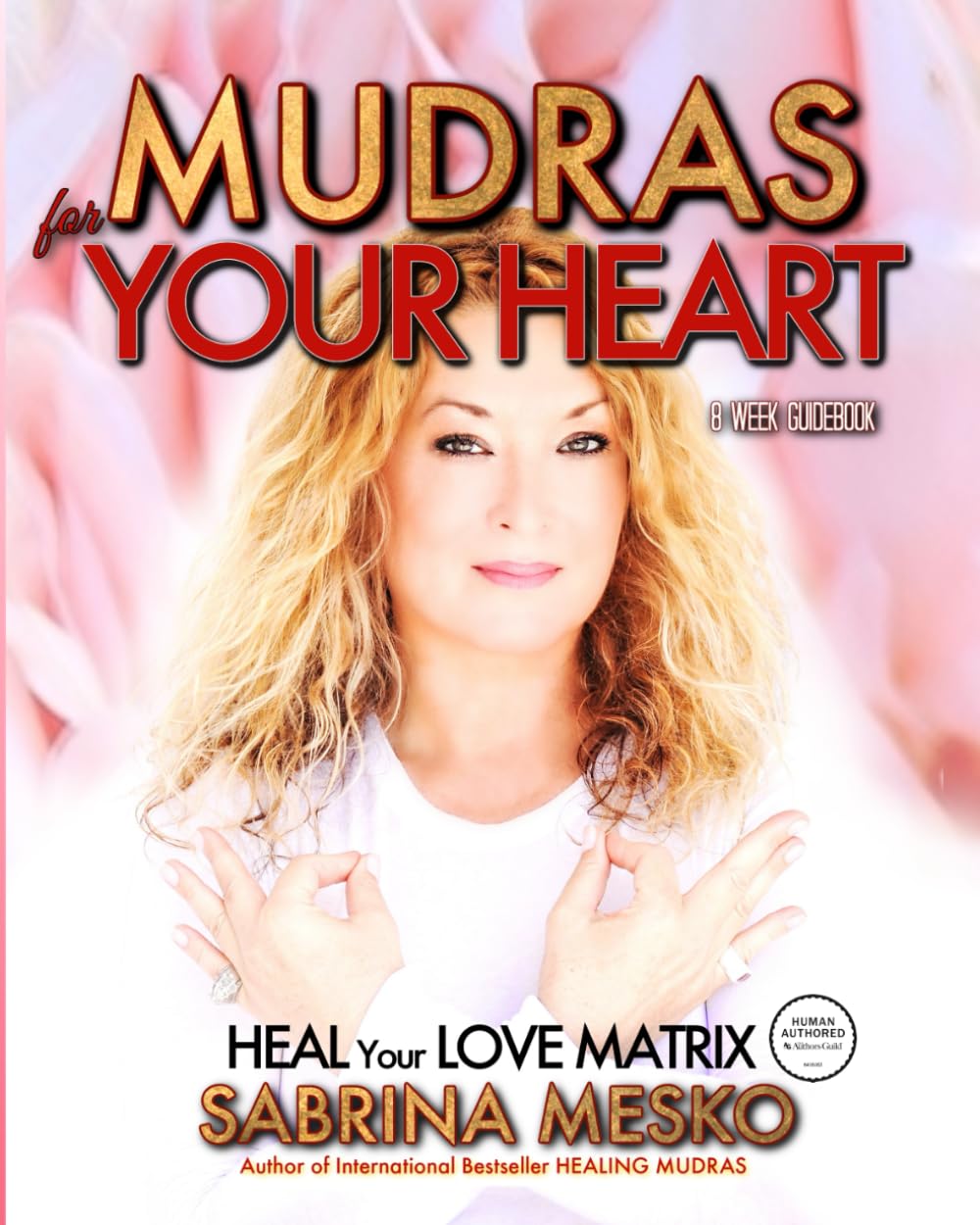Mudras for your Heart: Heal your Love Matrix (The Holistic Mudra Series)