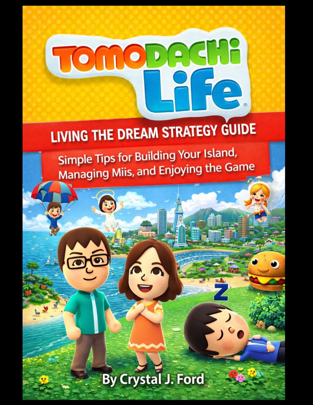 Tomodachi Life: Living the Dream Strategy Guide: Simple Tips for Building Your Island, Managing Miis, and Enjoying the Game