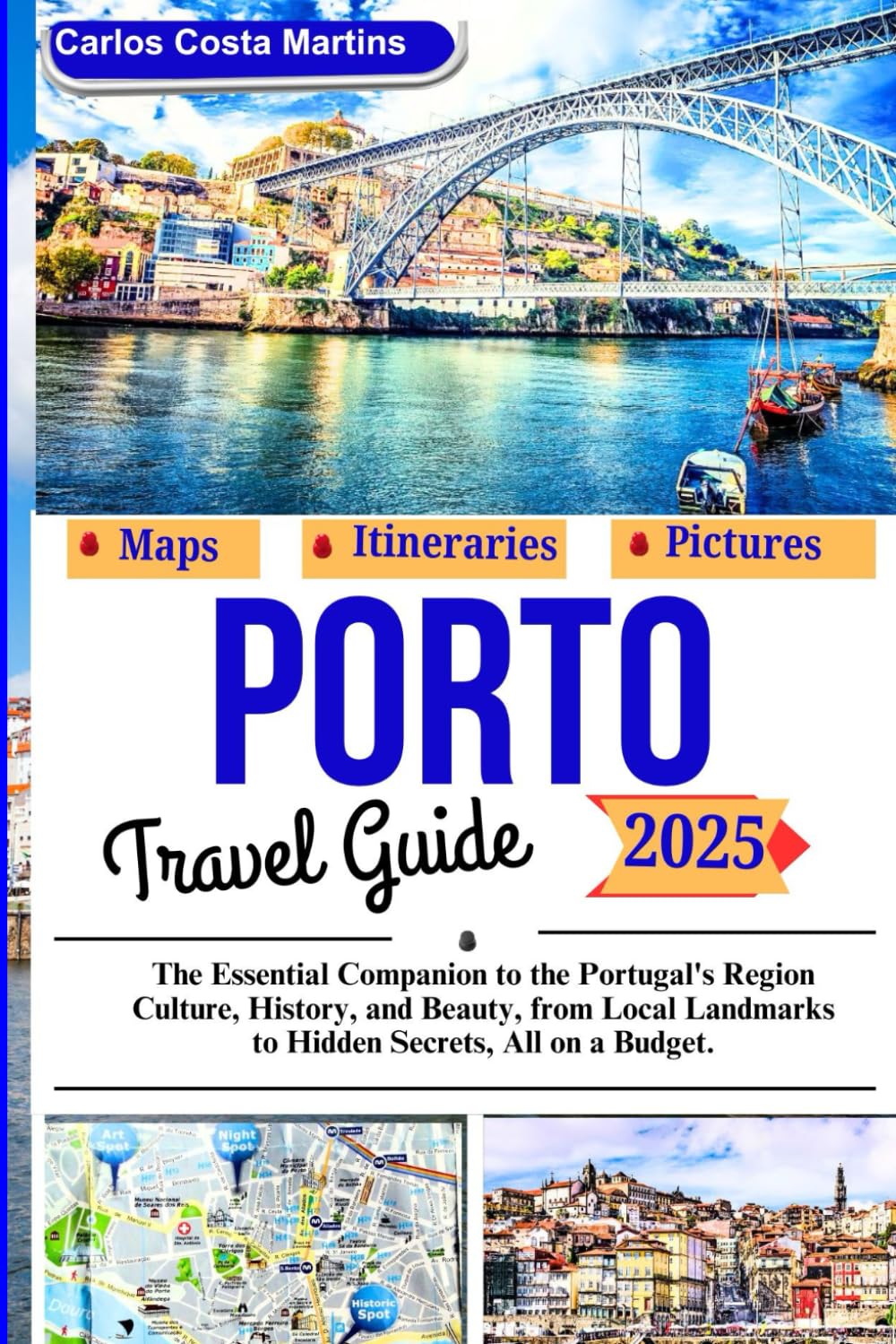 Porto Travel Guide 2025: The Essential Companion to the Portugal's Region Culture, History, and Beauty, from Local Landmarks to Hidden Secrets, All on a Budget.