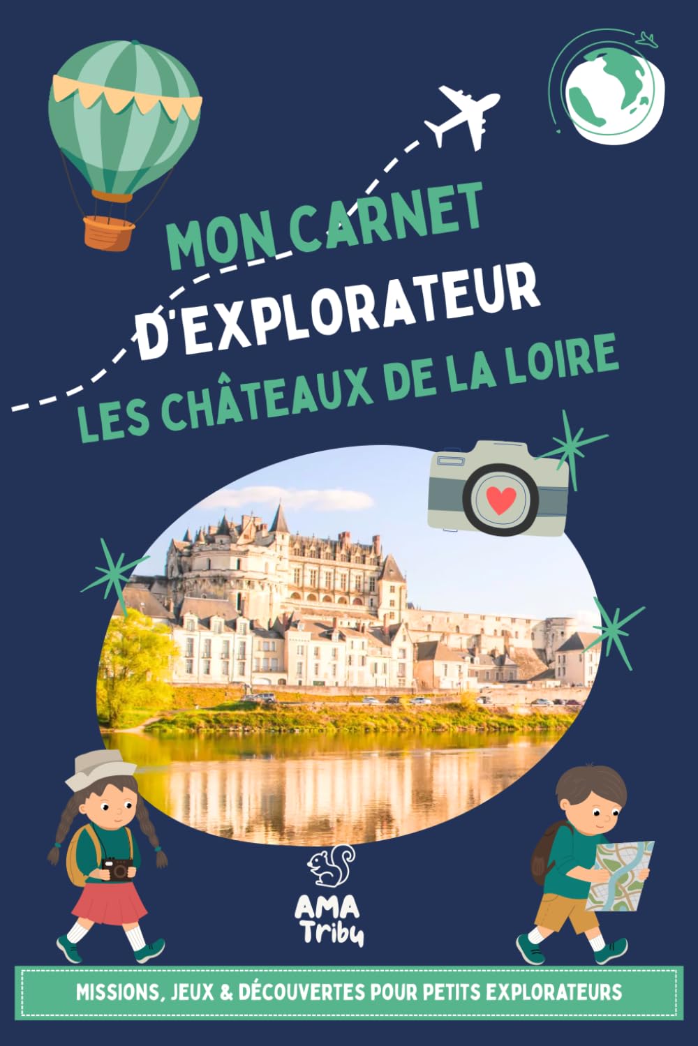 Les Châteaux de la Loire avec les enfants - Carnet de voyage ludique: Missions, jeux & découvertes pour un voyage en famille dès 6 ans