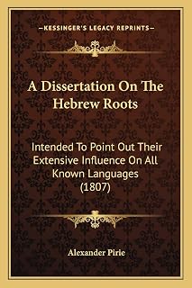 A Dissertation On The Hebrew Roots: Intended To Point Out Their Extensive Influence On All Known Languages (1807)