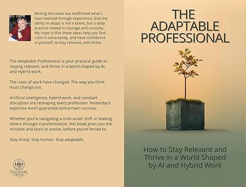 The Adaptable Professional How to Stay Relevant and Thrive in a World Shaped by AI and Hybrid Work