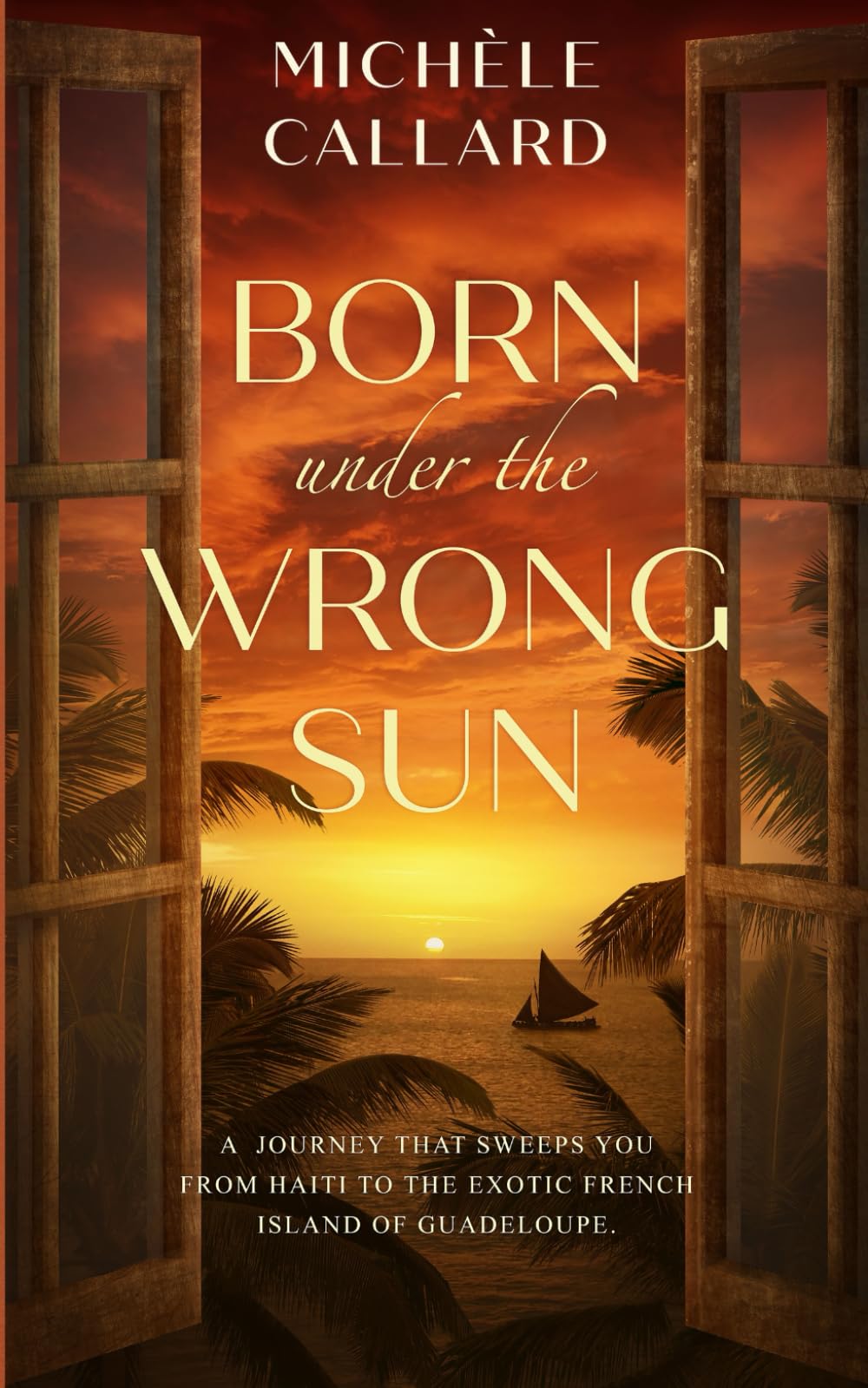 Born under the Wrong Sun: A journey that sweeps you from Haiti to the exotic French island of Guadeloupe.