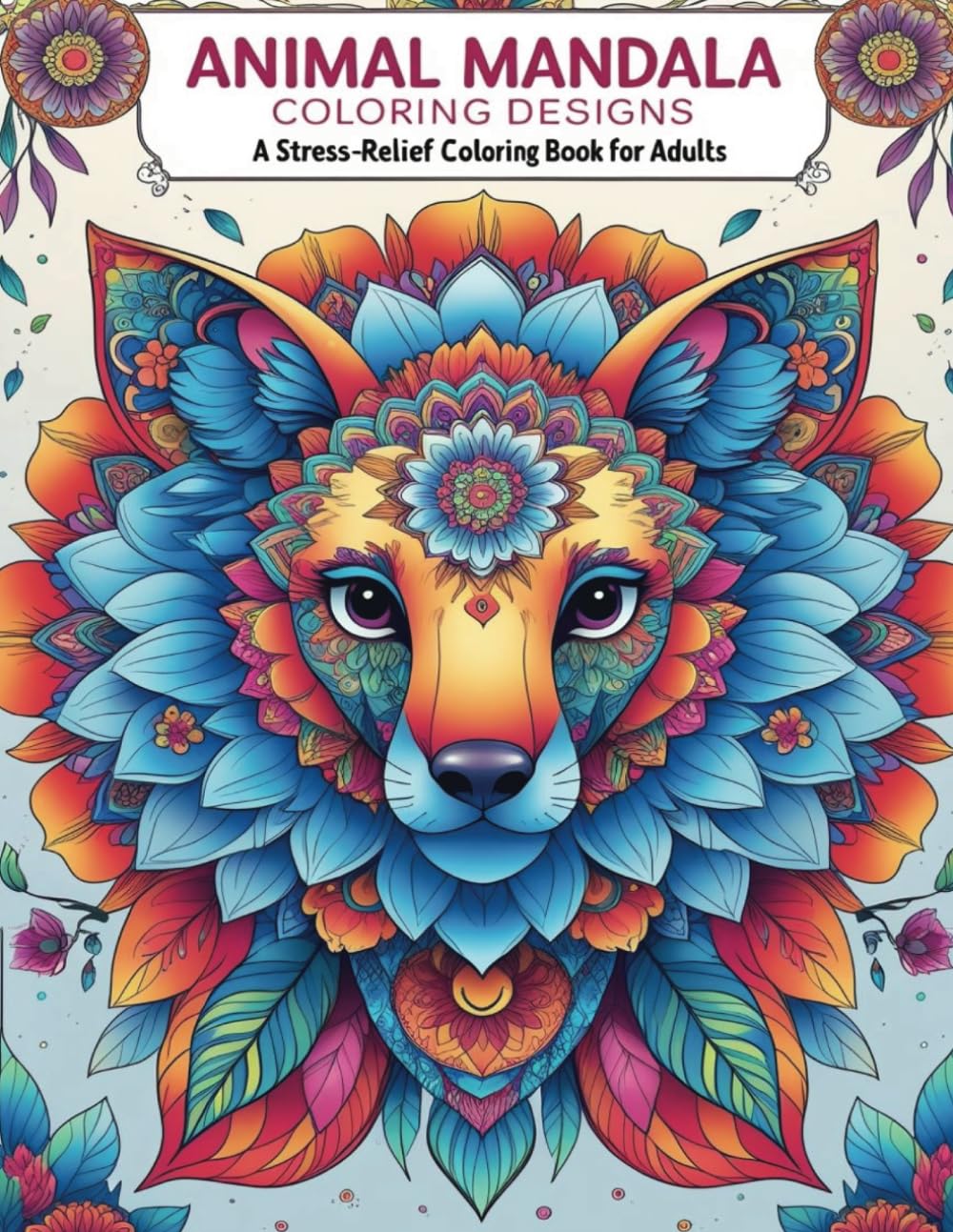 Animal Mandala Coloring Designs: A Stress-Relief Coloring Book for Adults: A Relaxing Journey Through Beautifully Patterned Wildlife, Perfect for Focus and Creative Mindfulness and More
