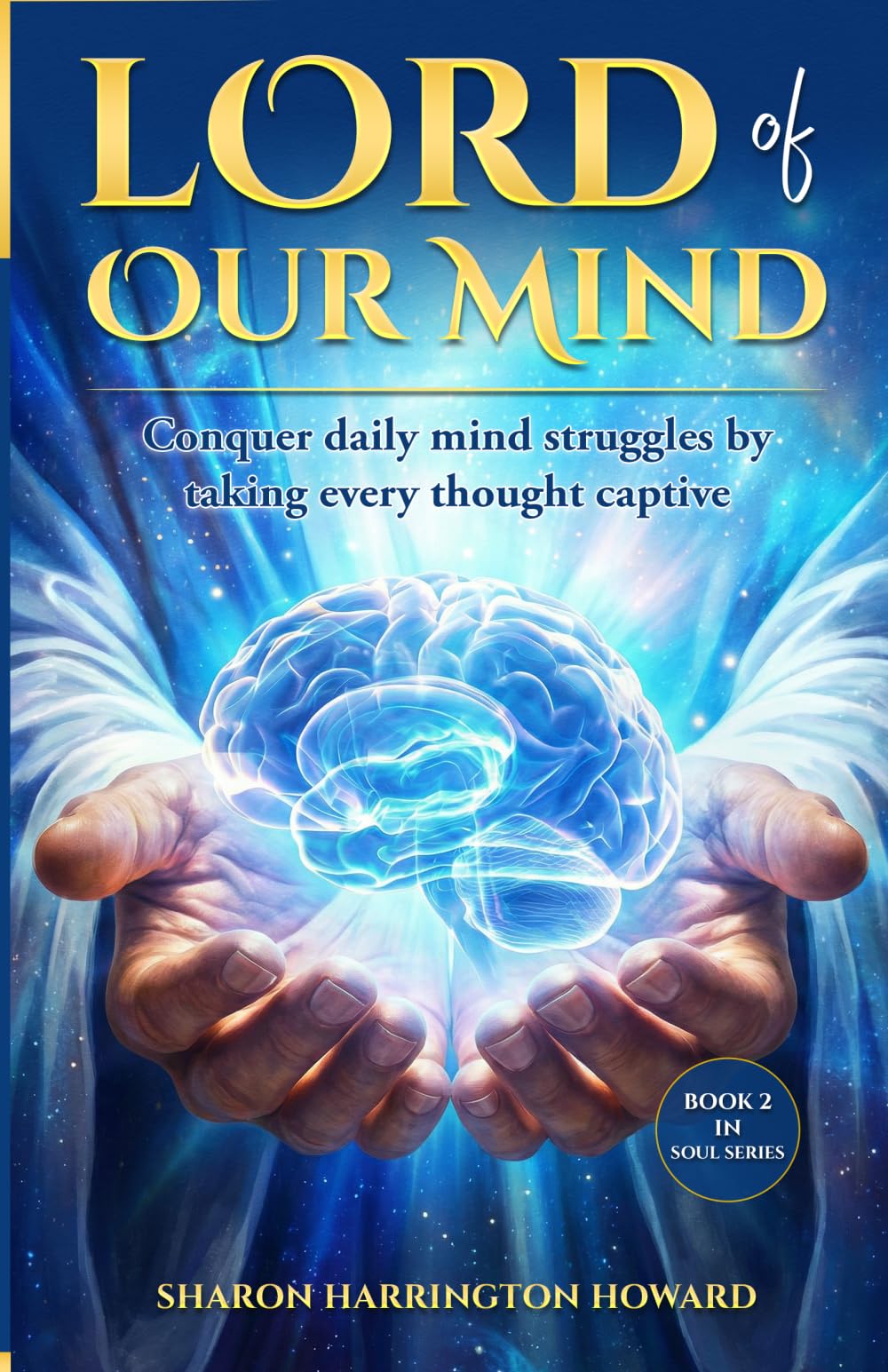 LORD OF OUR MIND: Conquer daily mind struggles by taking every thought captive (SOUL SERIES)