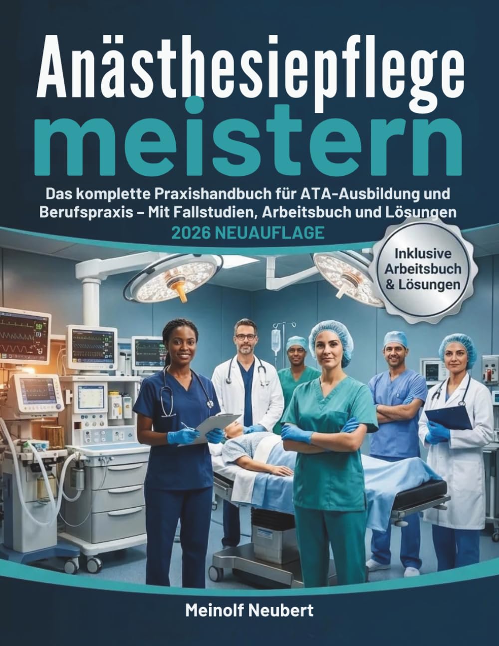Anästhesiepflege meistern: Das komplette Praxishandbuch für ATA-Ausbildung und Berufspraxis – Mit Fallstudien, Arbeitsbuch und Lösungen