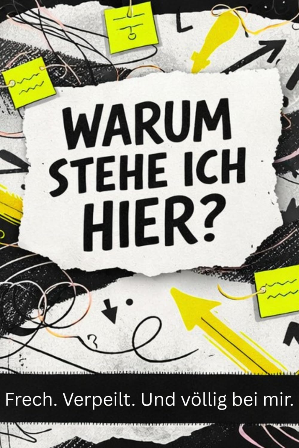 Warum steh ich hier?: Frech. Verpeilt. Und völlig bei mir.