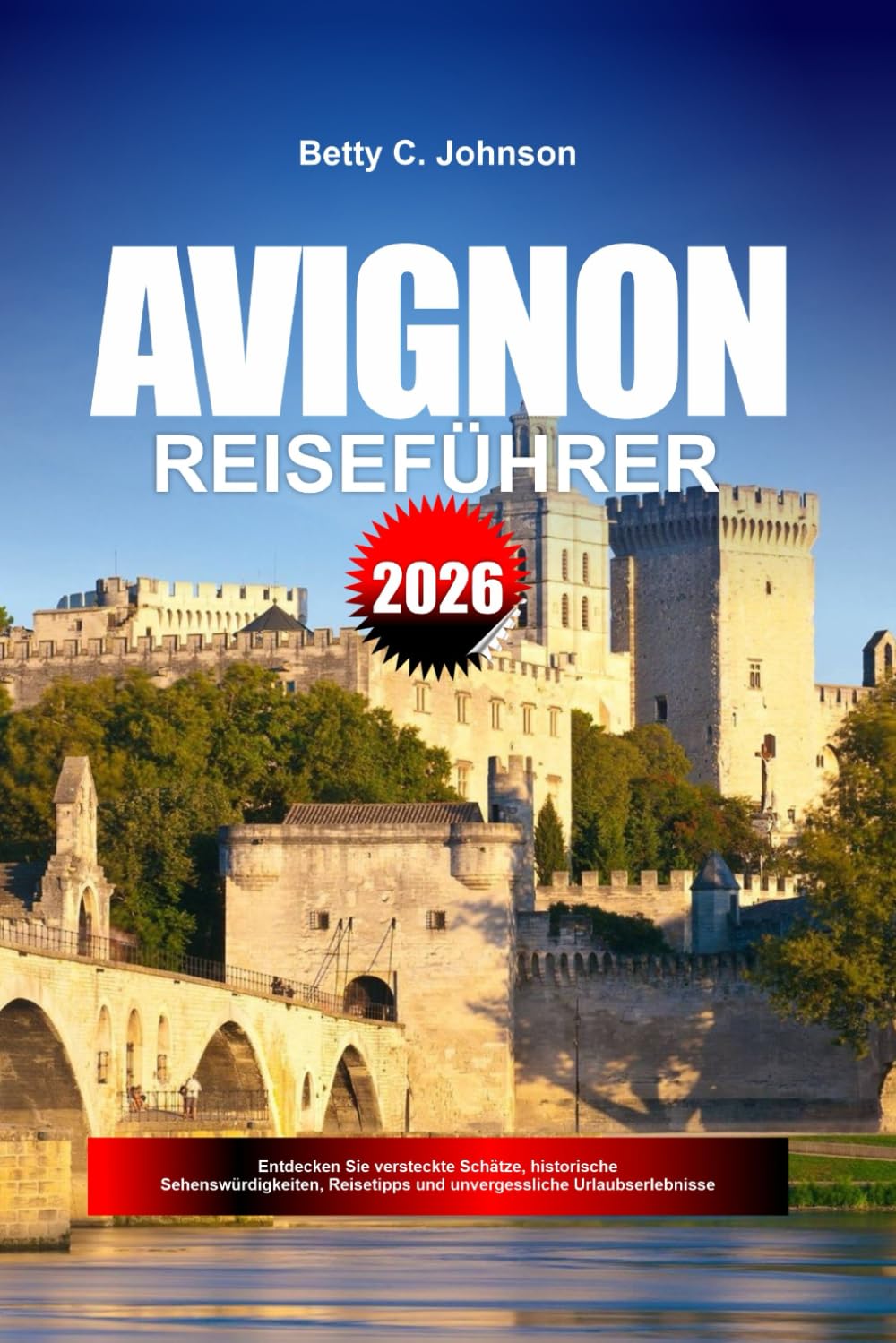 AVIGNON REISEFÜHRER 2026: Entdecken Sie versteckte Schätze, historische Sehenswürdigkeiten, Reisetipps und unvergessliche Urlaubserlebnisse