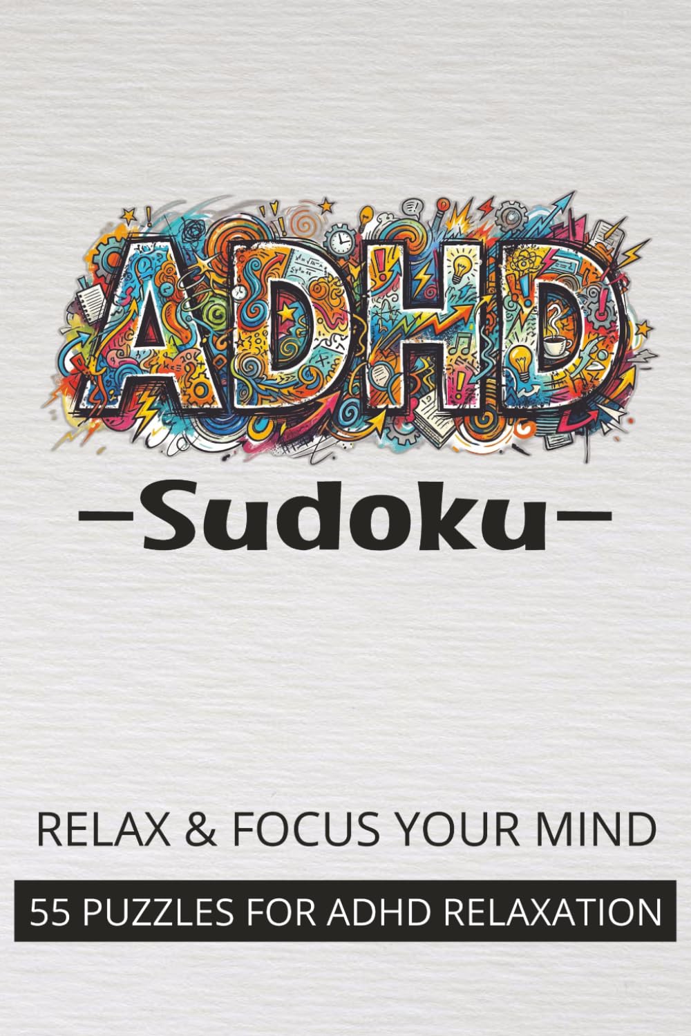 Sudoku for ADHD: Relax & Focus Your Mind: Sudoku for ADHD: Relax & Focus Your Mind | 55 Easy, Medium, and Hard Puzzles | ADHD Friendly 6x9 Portable Size with Solutions Included