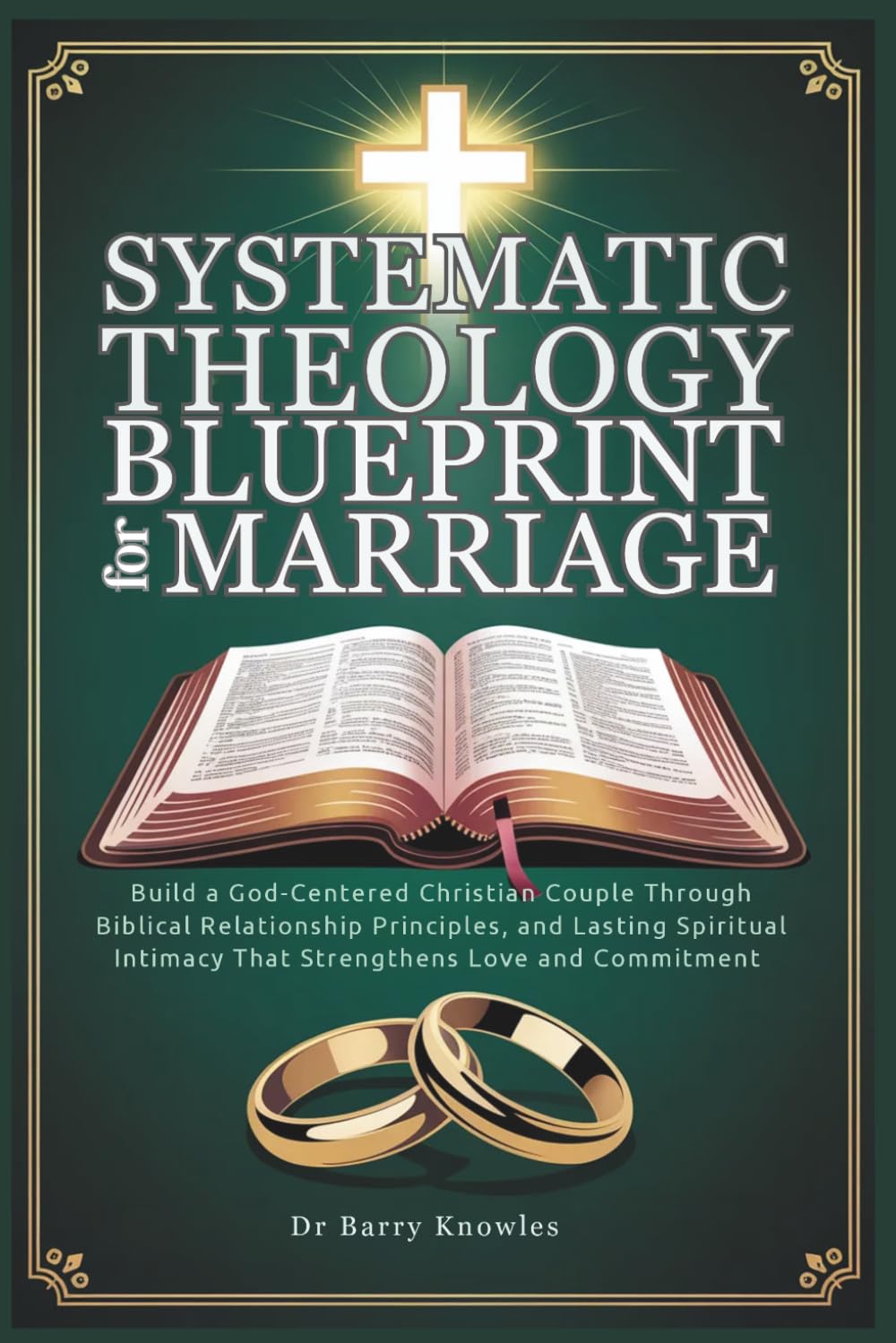 Systematic Theology Blueprint for Marriage: Build a God-Centered Christian Couple Through Biblical Relationship Principles, and Lasting Spiritual Intimacy That Strengthens Love and Commitment