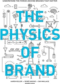 The Physics of Brand: Understand the Forces Behind Brands That Matter