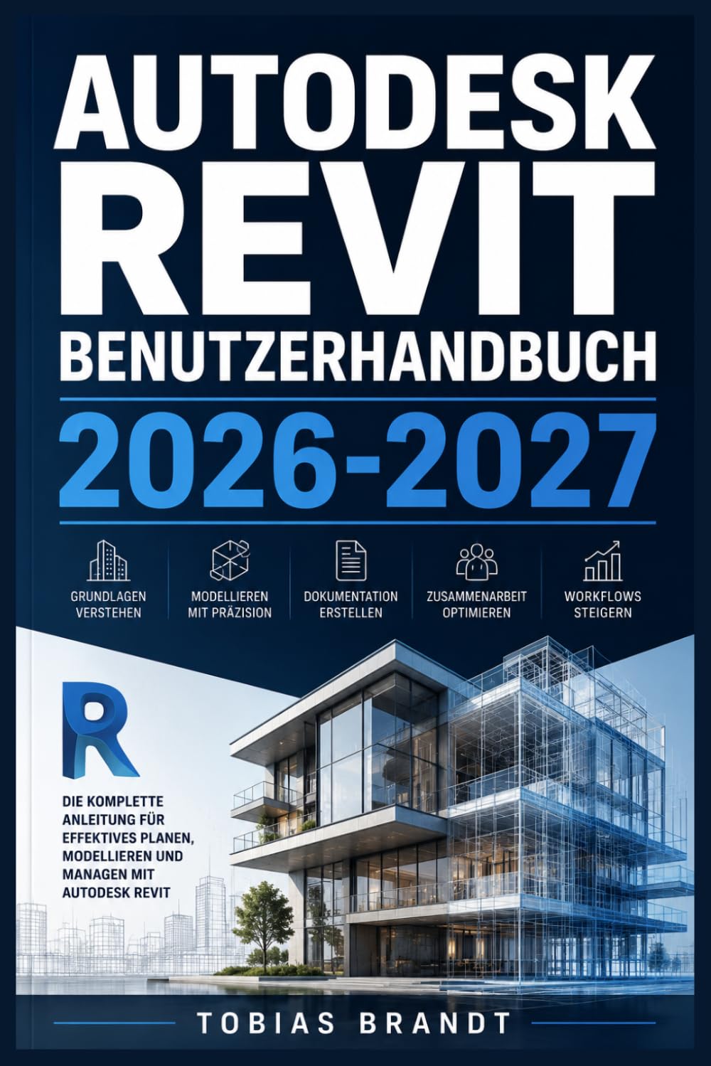 AUTODESK REVIT BENUTZERHANDBUCH 2026-2027: Ein praktisches Schritt-für-Schritt Handbuch für die schnelle Einrichtung und einen reibungslosen Betrieb für Anfänger