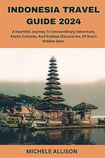 INDONESIA TRAVEL GUIDE 2024: A heartfelt journey to Extraordinary Adventure, Exotic Cultures, and Endless Discoveries, of Asia's hidden gem.