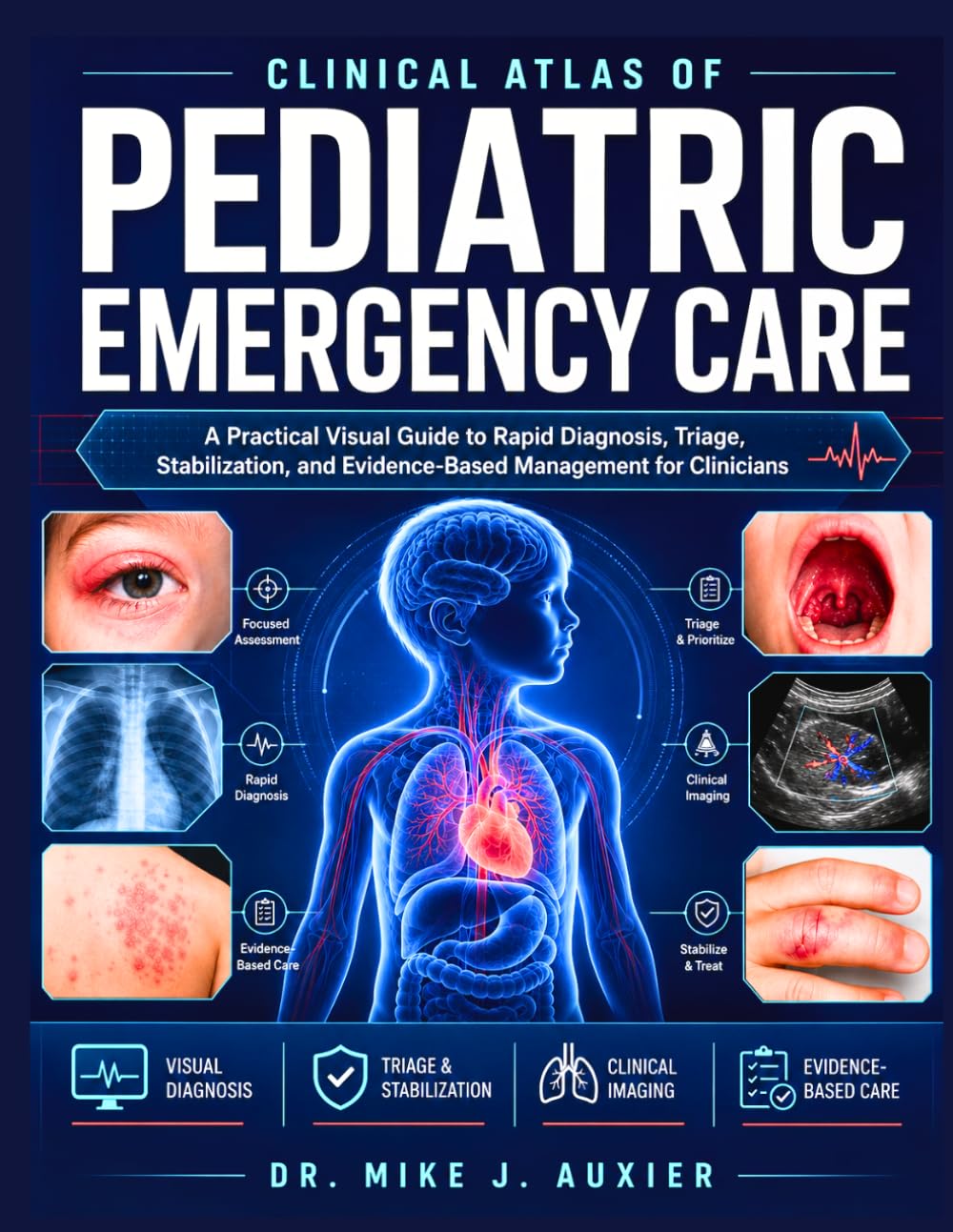 Clinical Atlas Of Pediatric Emergency Care: A Practical Visual Guide to Rapid Diagnosis, Triage, Stabilization, and Evidence-Based Management for Clinicians