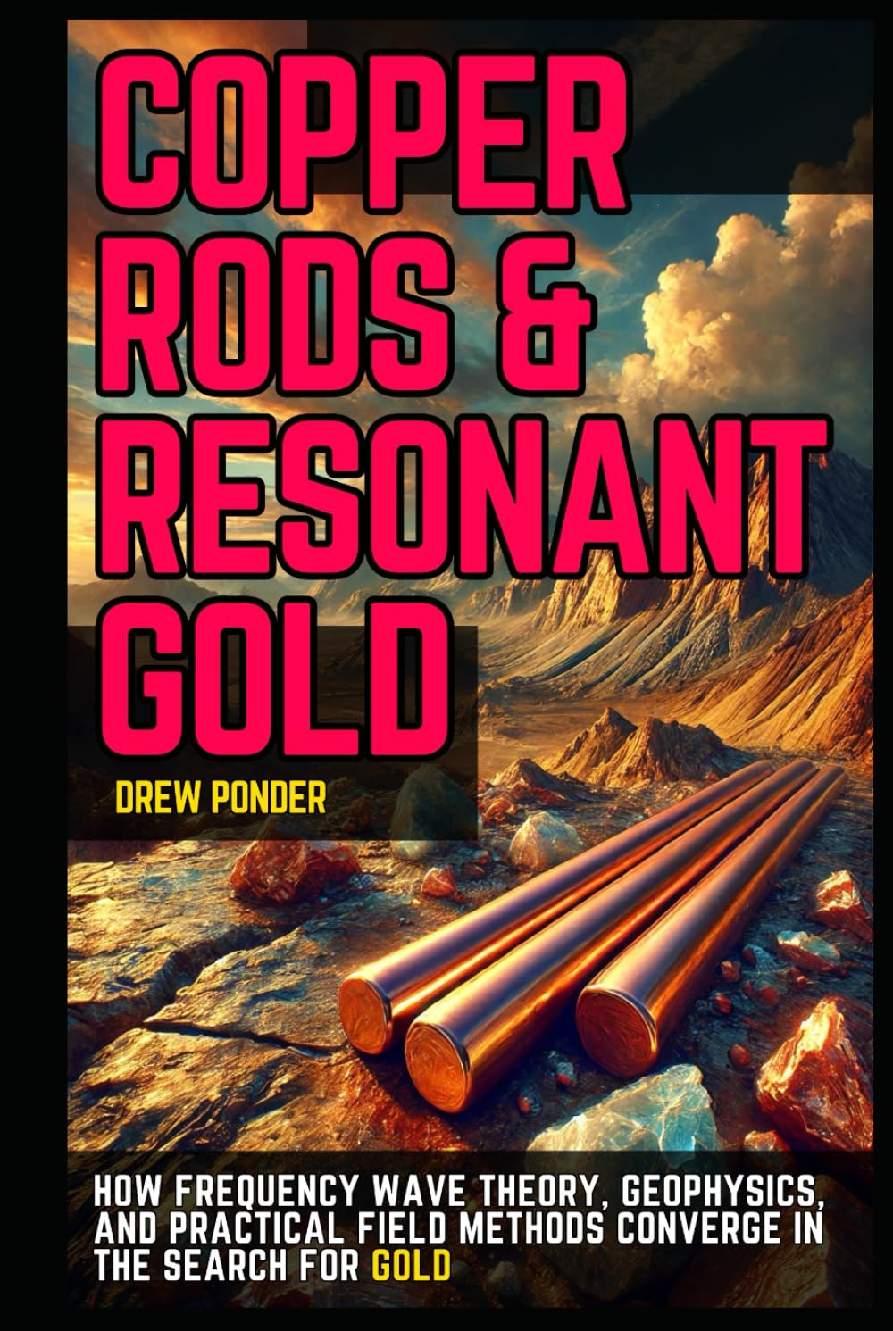 Copper Rods & Resonant Gold: How Frequency Wave Theory, Geophysics, and Practical Field Methods Converge in the Search for Gold