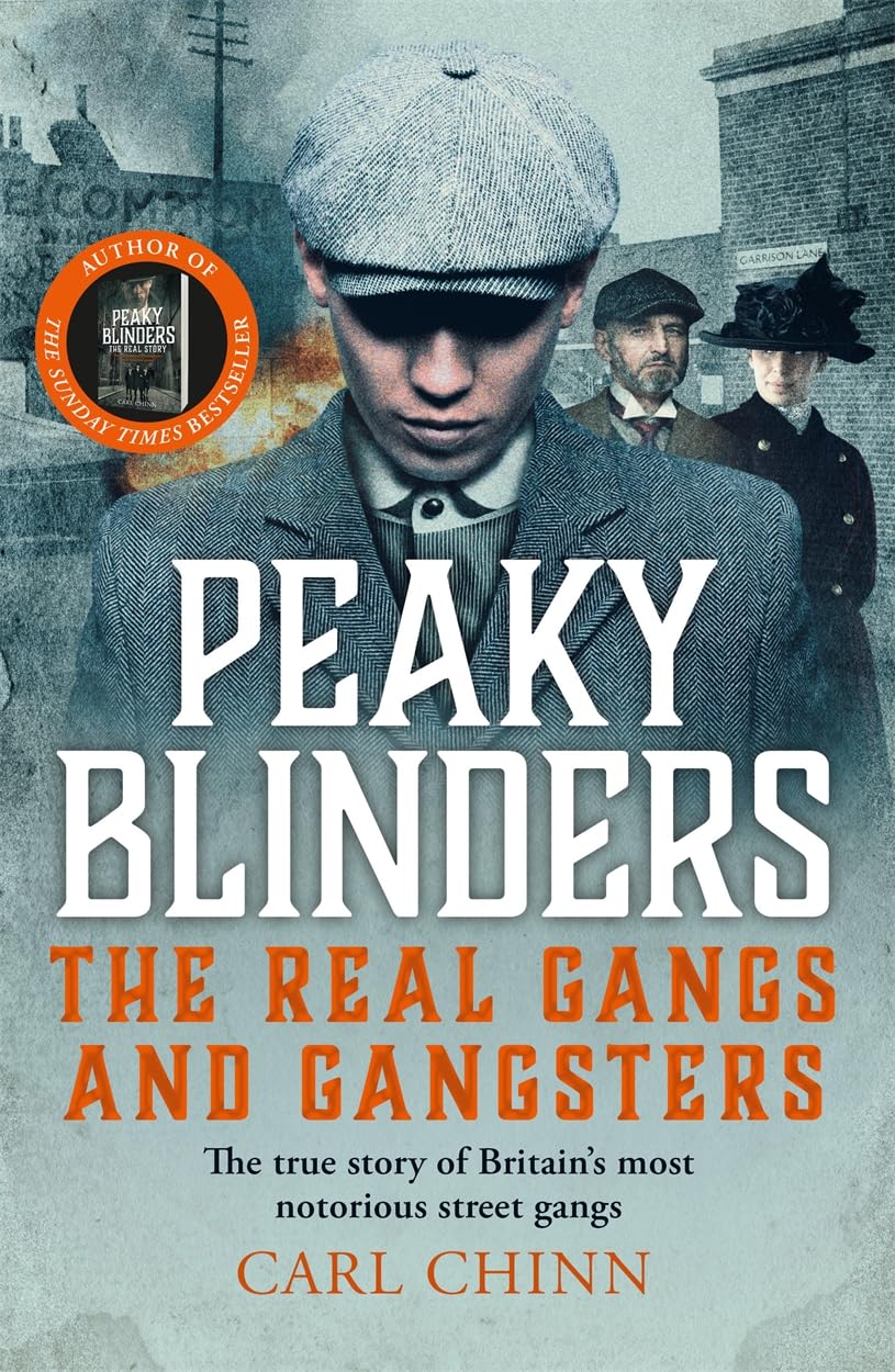 Peaky Blinders - The Real Gangs and Gangsters: The true story of Britain's most notorious street gangs