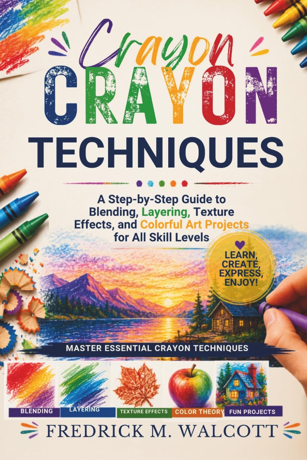 Creative Crayon Techniques: A Step-by-Step Guide to Blending, Layering, Texture Effects, and Colorful Art Projects for All Skill Levels