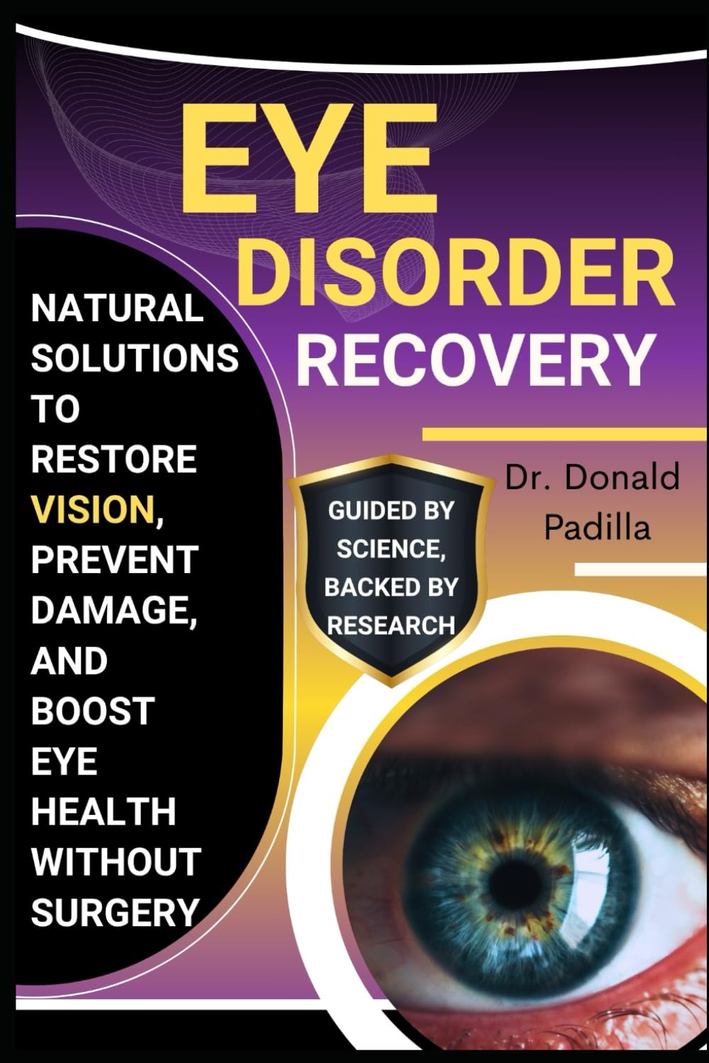 Eye Disorder Recovery: Natural Solutions To Restore Vision, Prevent Damage, And Boost Eye Health Without Surgery