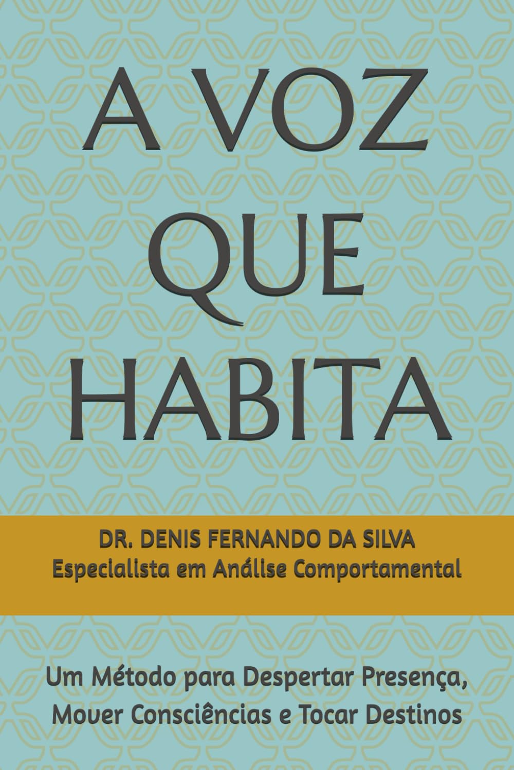 A VOZ QUE HABITA: Um Método para Despertar Presença, Mover Consciências e Tocar Destinos