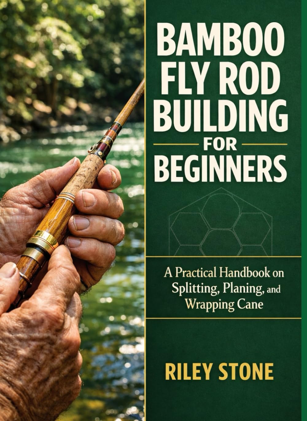 BAMBOO FLY ROD BUILDING FOR BEGINNERS: A Practical Handbook on Splitting, Planing, and Wrapping Cane